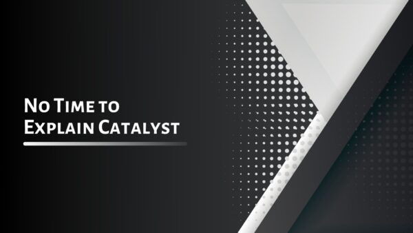 No Time to Explain Catalyst